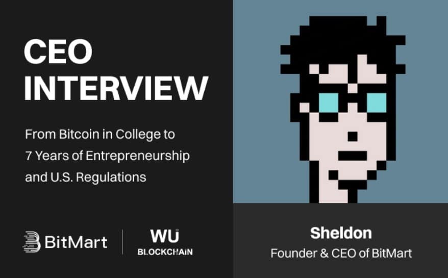 WuBlockchain conversa com Sheldon, fundador da BitMart: Da descoberta do Bitcoin na faculdade aos 7 anos de empreendedorismo e regulamentações nos EUA